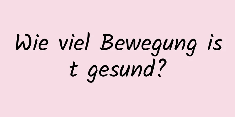 Wie viel Bewegung ist gesund?