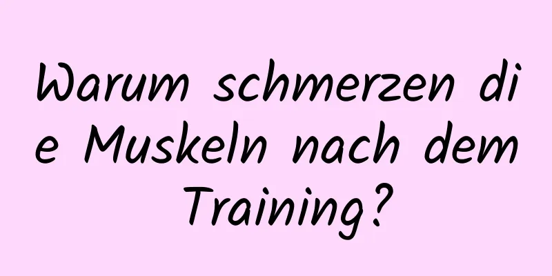 Warum schmerzen die Muskeln nach dem Training?