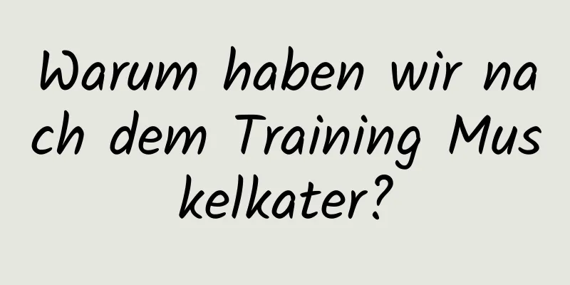 Warum haben wir nach dem Training Muskelkater?