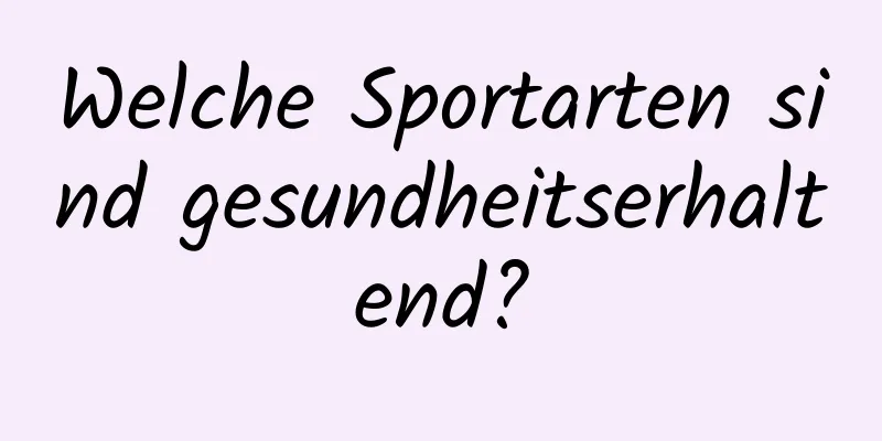 Welche Sportarten sind gesundheitserhaltend?