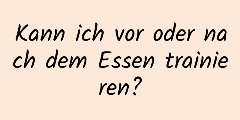 Kann ich vor oder nach dem Essen trainieren?