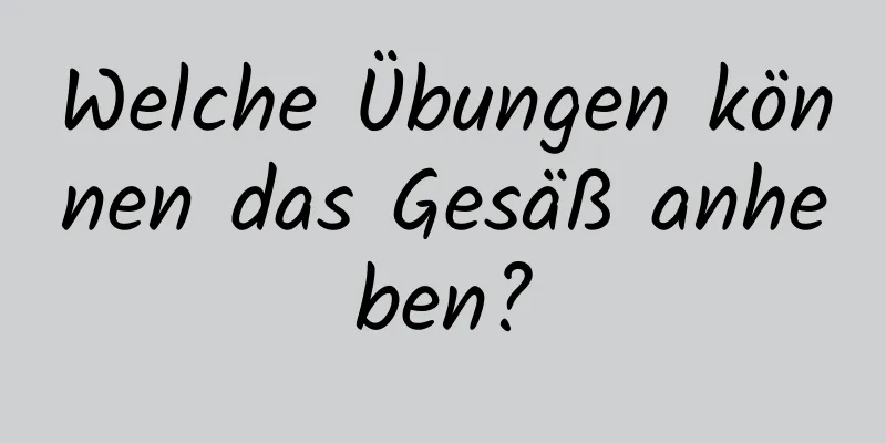 Welche Übungen können das Gesäß anheben?