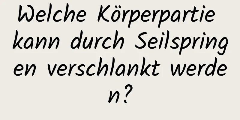 Welche Körperpartie kann durch Seilspringen verschlankt werden?