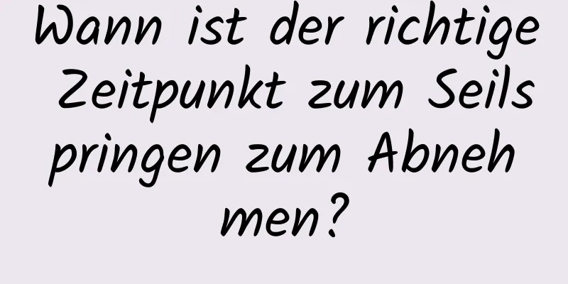 Wann ist der richtige Zeitpunkt zum Seilspringen zum Abnehmen?