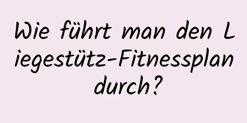 Wie führt man den Liegestütz-Fitnessplan durch?