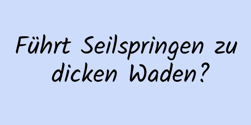 Führt Seilspringen zu dicken Waden?