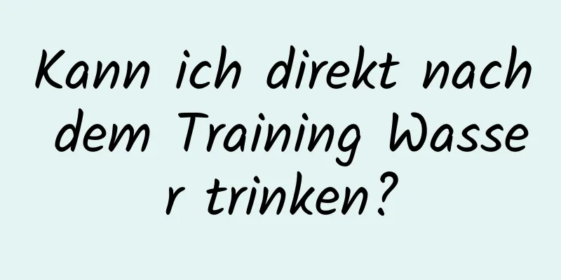 Kann ich direkt nach dem Training Wasser trinken?