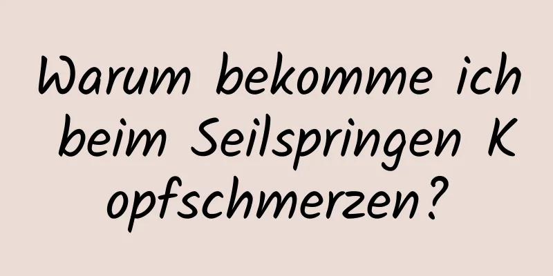 Warum bekomme ich beim Seilspringen Kopfschmerzen?