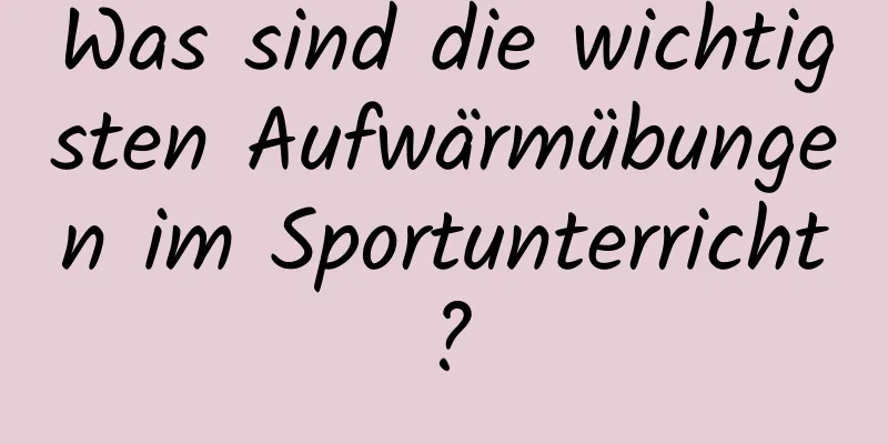 Was sind die wichtigsten Aufwärmübungen im Sportunterricht?