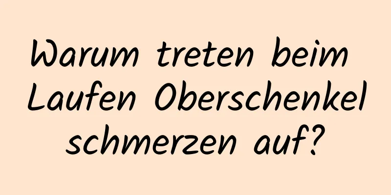 Warum treten beim Laufen Oberschenkelschmerzen auf?