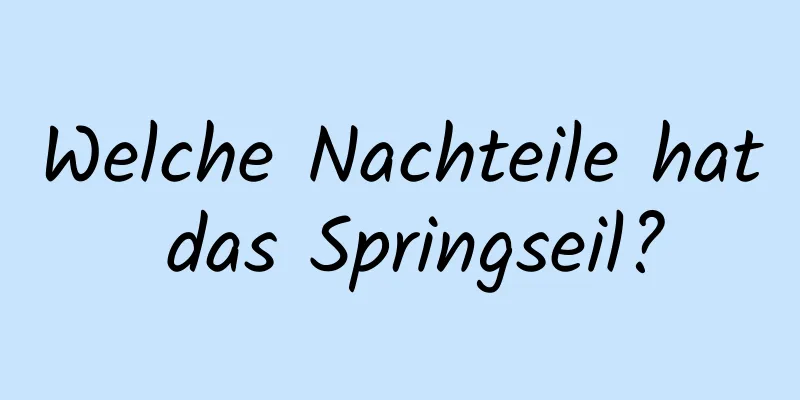 Welche Nachteile hat das Springseil?