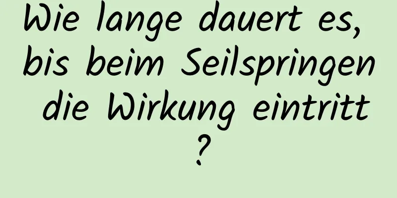 Wie lange dauert es, bis beim Seilspringen die Wirkung eintritt?