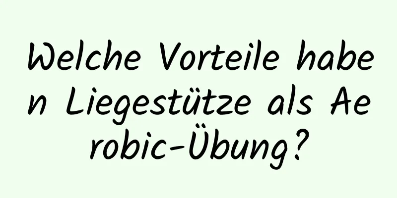 Welche Vorteile haben Liegestütze als Aerobic-Übung?