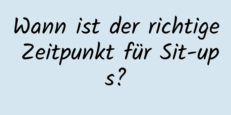 Wann ist der richtige Zeitpunkt für Sit-ups?