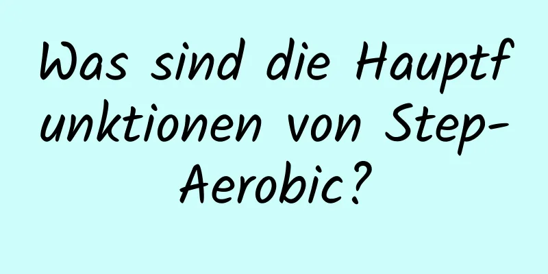 Was sind die Hauptfunktionen von Step-Aerobic?