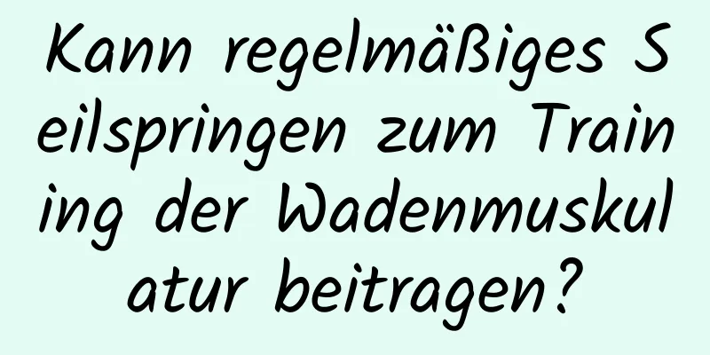 Kann regelmäßiges Seilspringen zum Training der Wadenmuskulatur beitragen?