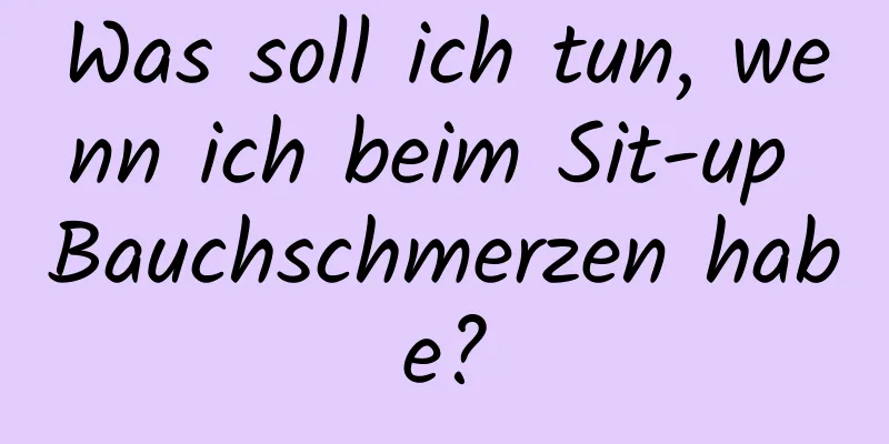 Was soll ich tun, wenn ich beim Sit-up Bauchschmerzen habe?