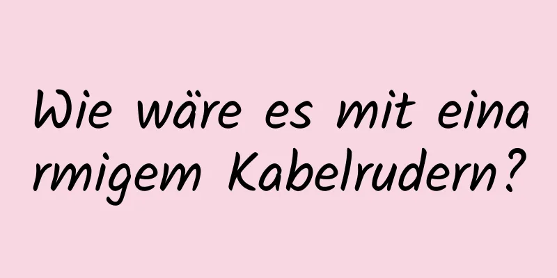 Wie wäre es mit einarmigem Kabelrudern?