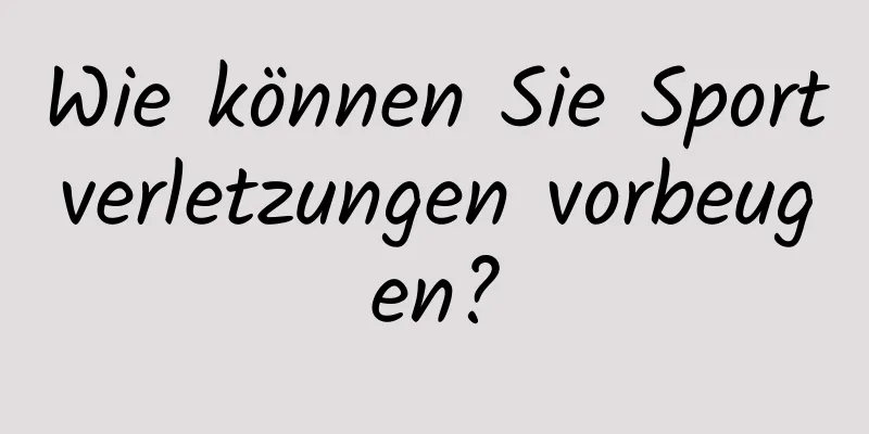 Wie können Sie Sportverletzungen vorbeugen?