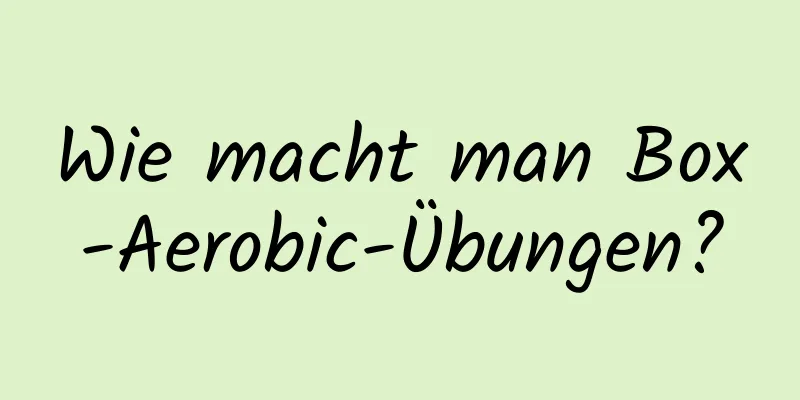 Wie macht man Box-Aerobic-Übungen?