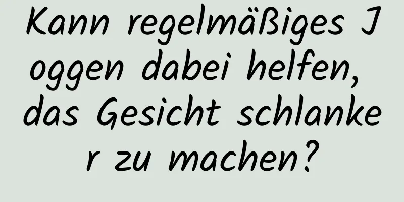 Kann regelmäßiges Joggen dabei helfen, das Gesicht schlanker zu machen?