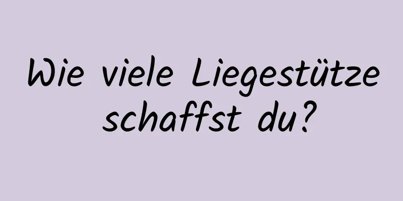 Wie viele Liegestütze schaffst du?