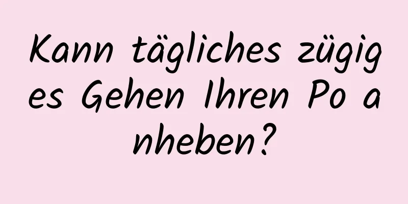 Kann tägliches zügiges Gehen Ihren Po anheben?