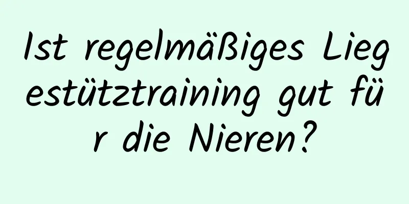 Ist regelmäßiges Liegestütztraining gut für die Nieren?