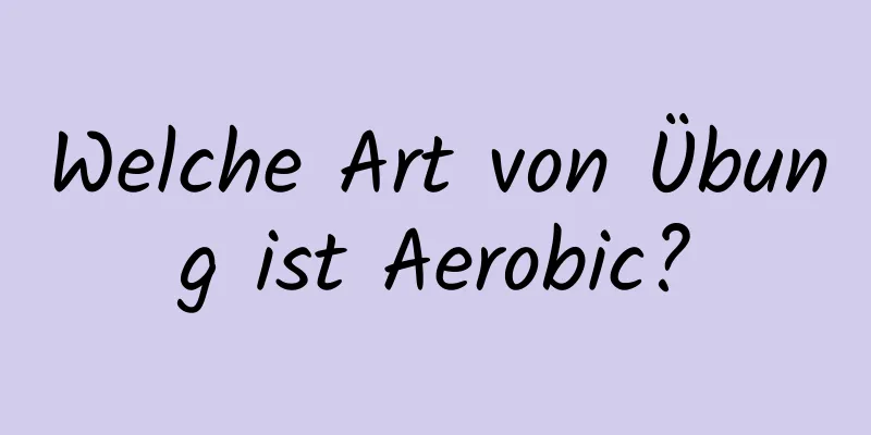 Welche Art von Übung ist Aerobic?