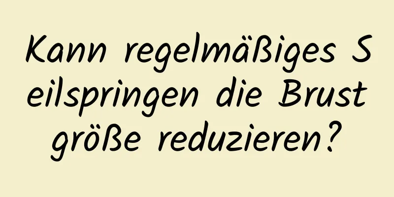 Kann regelmäßiges Seilspringen die Brustgröße reduzieren?