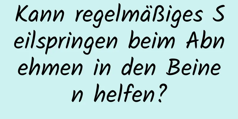 Kann regelmäßiges Seilspringen beim Abnehmen in den Beinen helfen?