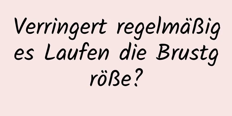 Verringert regelmäßiges Laufen die Brustgröße?