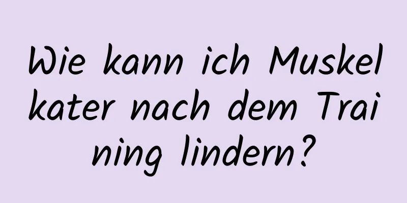 Wie kann ich Muskelkater nach dem Training lindern?