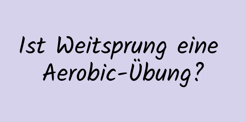 Ist Weitsprung eine Aerobic-Übung?