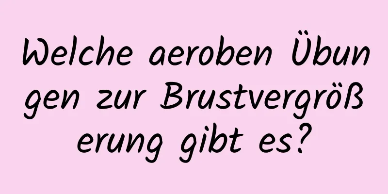 Welche aeroben Übungen zur Brustvergrößerung gibt es?