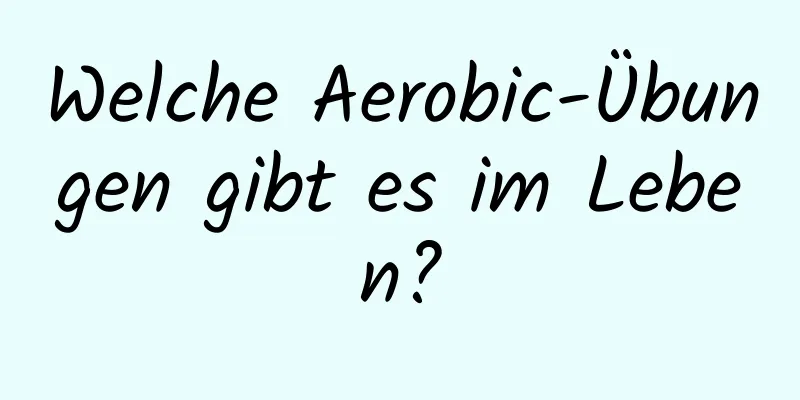 Welche Aerobic-Übungen gibt es im Leben?