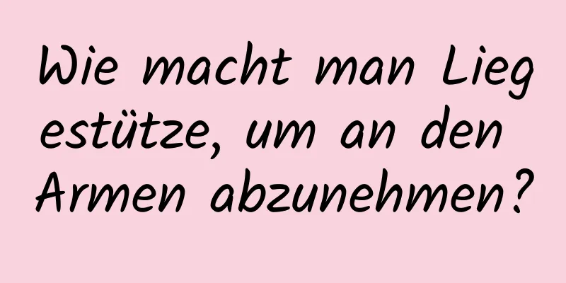 Wie macht man Liegestütze, um an den Armen abzunehmen?