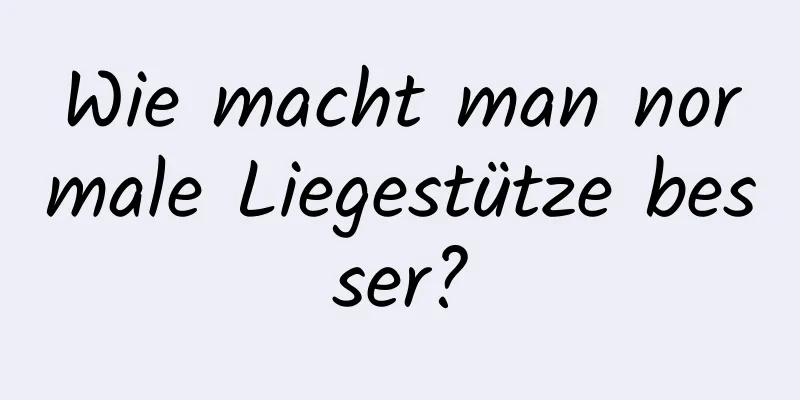 Wie macht man normale Liegestütze besser?