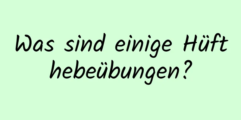 Was sind einige Hüfthebeübungen?