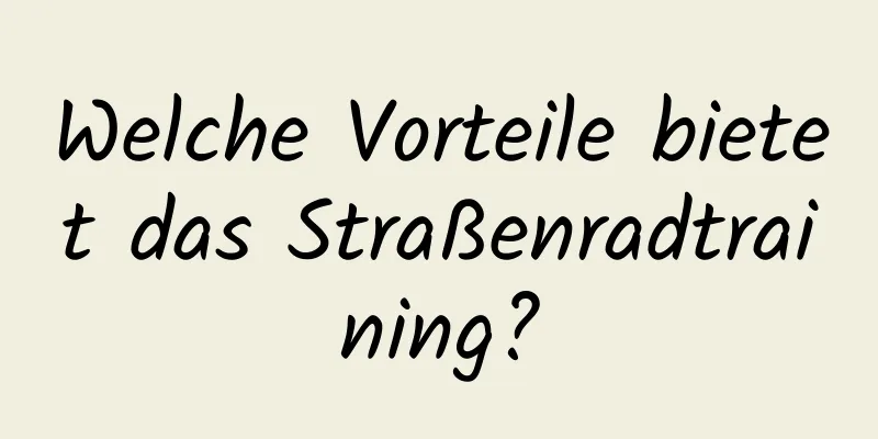 Welche Vorteile bietet das Straßenradtraining?