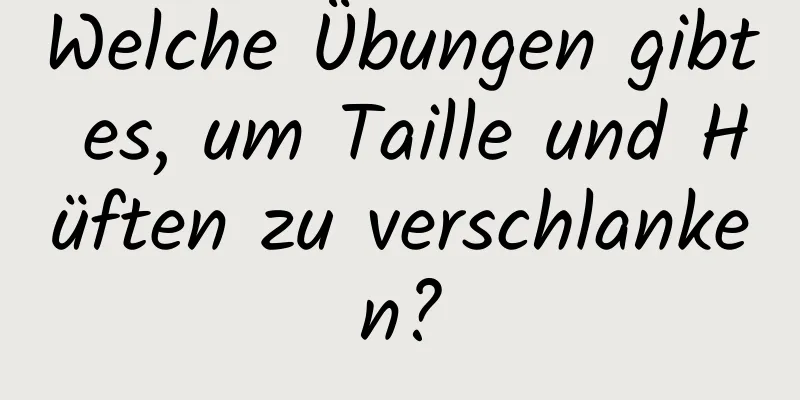 Welche Übungen gibt es, um Taille und Hüften zu verschlanken?