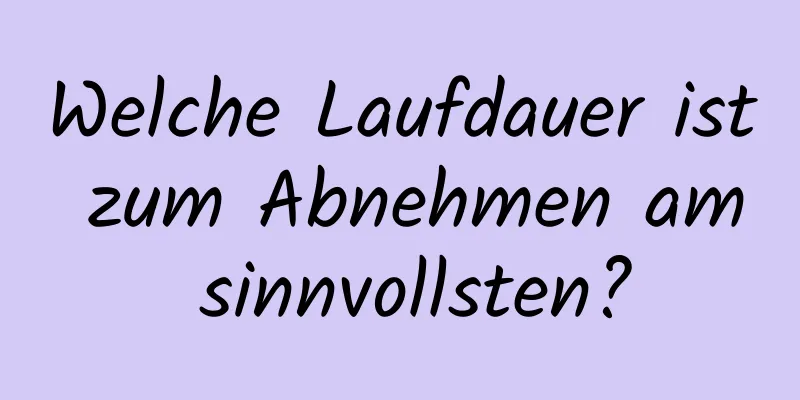 Welche Laufdauer ist zum Abnehmen am sinnvollsten?