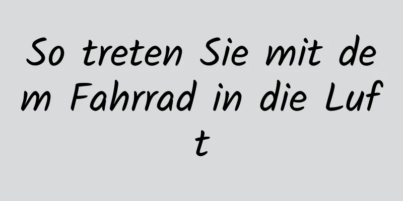 So treten Sie mit dem Fahrrad in die Luft