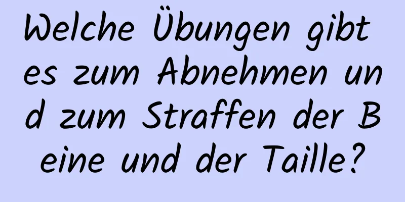 Welche Übungen gibt es zum Abnehmen und zum Straffen der Beine und der Taille?