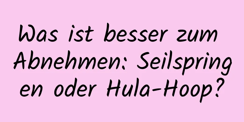 Was ist besser zum Abnehmen: Seilspringen oder Hula-Hoop?