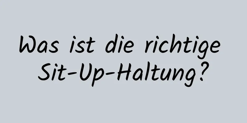 Was ist die richtige Sit-Up-Haltung?