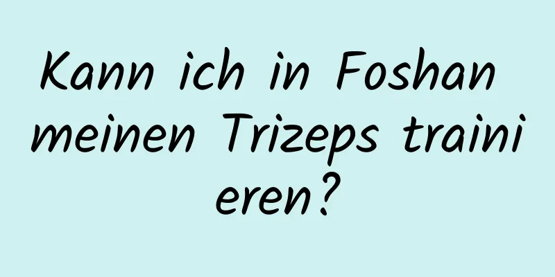 Kann ich in Foshan meinen Trizeps trainieren?