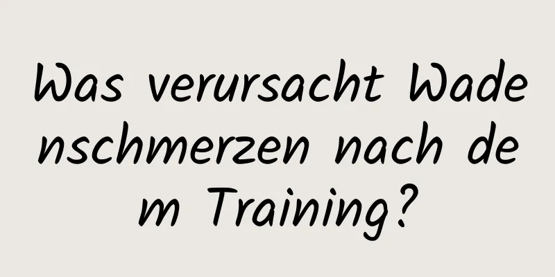 Was verursacht Wadenschmerzen nach dem Training?