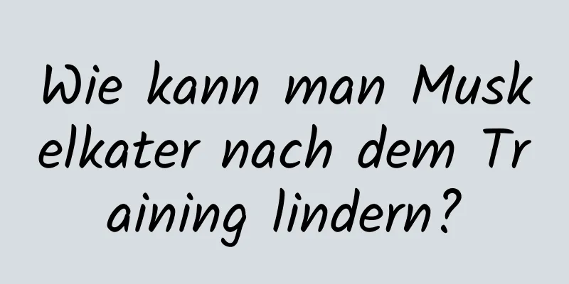 Wie kann man Muskelkater nach dem Training lindern?