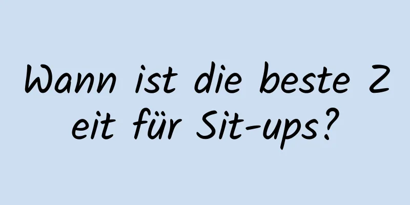 Wann ist die beste Zeit für Sit-ups?